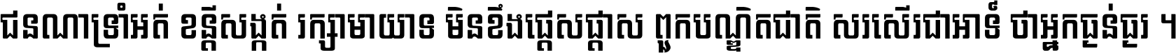 ជនណា​ទ្រាំអត់ ខន្តី​សង្កត់ រក្សា​មាយាទ មិន​ខឹង​ផ្ដេសផ្ដាស ពួក​បណ្ឌិតជាតិ សរសើរ​ជា​អាទ៍ ថា​អ្នក​ធ្ងន់​ធ្ងរ ។