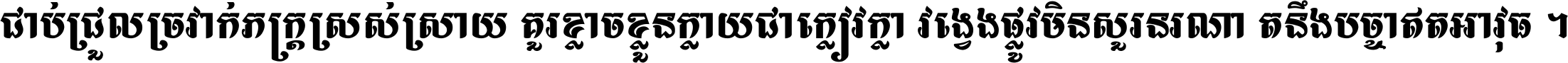 ជាប់​ជ្រួល​ច្រវាក់​ភក្ត្រ​ស្រស់ស្រាយ គួរ​ខ្លាច​ខ្លួន​ក្លាយ​ជា​ក្លៀវក្លា វង្វេង​ផ្លូវ​មិន​សួរន​រណា តនឹងបច្ចា​ឥត​អាវុធ ។