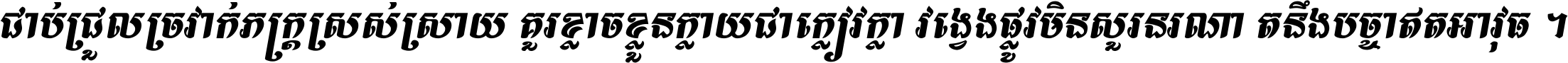 ជាប់​ជ្រួល​ច្រវាក់​ភក្ត្រ​ស្រស់ស្រាយ គួរ​ខ្លាច​ខ្លួន​ក្លាយ​ជា​ក្លៀវក្លា វង្វេង​ផ្លូវ​មិន​សួរន​រណា តនឹងបច្ចា​ឥត​អាវុធ ។