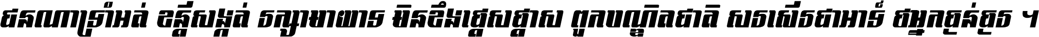 ជនណា​ទ្រាំអត់ ខន្តី​សង្កត់ រក្សា​មាយាទ មិន​ខឹង​ផ្ដេសផ្ដាស ពួក​បណ្ឌិតជាតិ សរសើរ​ជា​អាទ៍ ថា​អ្នក​ធ្ងន់​ធ្ងរ ។