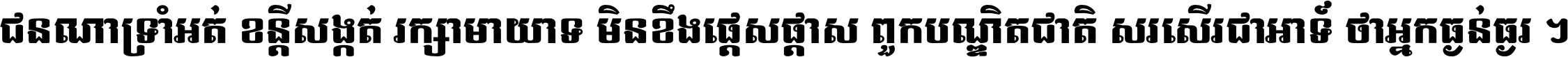 ជនណា​ទ្រាំអត់ ខន្តី​សង្កត់ រក្សា​មាយាទ មិន​ខឹង​ផ្ដេសផ្ដាស ពួក​បណ្ឌិតជាតិ សរសើរ​ជា​អាទ៍ ថា​អ្នក​ធ្ងន់​ធ្ងរ ។