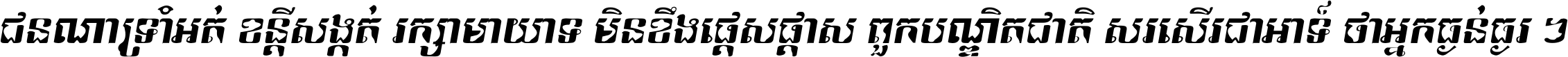 ជនណា​ទ្រាំអត់ ខន្តី​សង្កត់ រក្សា​មាយាទ មិន​ខឹង​ផ្ដេសផ្ដាស ពួក​បណ្ឌិតជាតិ សរសើរ​ជា​អាទ៍ ថា​អ្នក​ធ្ងន់​ធ្ងរ ។