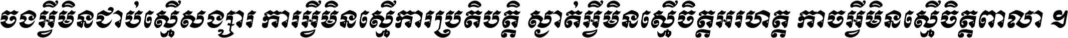 ចង​អ្វី​មិន​ជាប់​ស្មើ​សង្សារ ការ​អ្វី​មិន​ស្មើ​ការ​ប្រតិបត្តិ ស្ងាត់​អ្វី​មិន​ស្មើ​​ចិត្ត​អរហត្ត​ កាច​អ្វី​មិន​ស្មើ​ចិត្ត​ពាលា ។