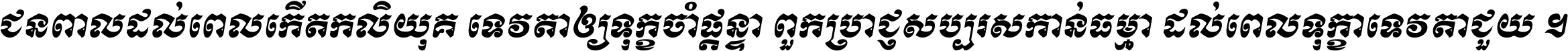 ជនពាល​ដល់​ពេល​កើត​កលិយុគ ទេវតា​ឲ្យ​ទុក្ខ​ចាំ​ផ្ដន្ទា ពួក​ប្រាជ្ញ​សប្បរស​កាន់​ធម្មា ដល់​ពេល​ទុក្ខា​ទេវតា​ជួយ ។