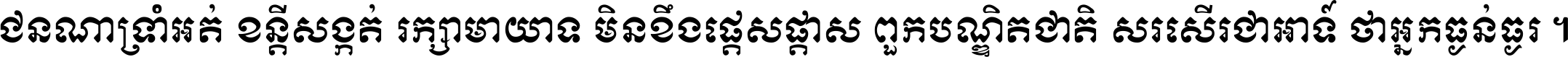 ជនណា​ទ្រាំអត់ ខន្តី​សង្កត់ រក្សា​មាយាទ មិន​ខឹង​ផ្ដេសផ្ដាស ពួក​បណ្ឌិតជាតិ សរសើរ​ជា​អាទ៍ ថា​អ្នក​ធ្ងន់​ធ្ងរ ។