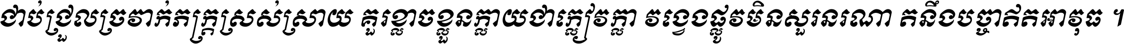 ជាប់​ជ្រួល​ច្រវាក់​ភក្ត្រ​ស្រស់ស្រាយ គួរ​ខ្លាច​ខ្លួន​ក្លាយ​ជា​ក្លៀវក្លា វង្វេង​ផ្លូវ​មិន​សួរន​រណា តនឹងបច្ចា​ឥត​អាវុធ ។