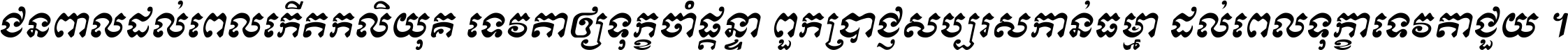 ជនពាល​ដល់​ពេល​កើត​កលិយុគ ទេវតា​ឲ្យ​ទុក្ខ​ចាំ​ផ្ដន្ទា ពួក​ប្រាជ្ញ​សប្បរស​កាន់​ធម្មា ដល់​ពេល​ទុក្ខា​ទេវតា​ជួយ ។