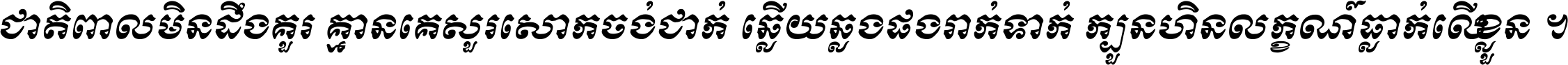 ជាតិ​ពាល​មិន​ដឹង​គួរ គ្មាន​គេ​សួរ​សោក​ចង់​ជាក់ ឆ្លើយ​ឆ្លង​ផង​រាក់​ទាក់​ ក្បួន​ហិន​លក្ខណ៍​ធ្លាក់​លើ​ខ្លួន ។