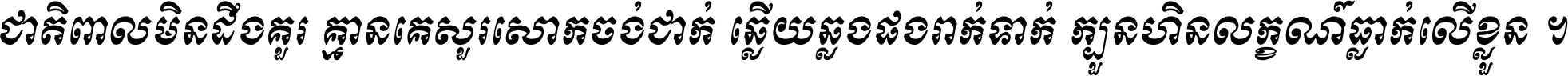 ជាតិ​ពាល​មិន​ដឹង​គួរ គ្មាន​គេ​សួរ​សោក​ចង់​ជាក់ ឆ្លើយ​ឆ្លង​ផង​រាក់​ទាក់​ ក្បួន​ហិន​លក្ខណ៍​ធ្លាក់​លើ​ខ្លួន ។