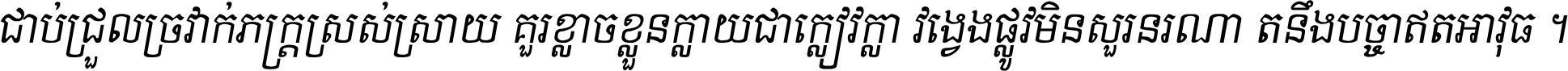 ជាប់​ជ្រួល​ច្រវាក់​ភក្ត្រ​ស្រស់ស្រាយ គួរ​ខ្លាច​ខ្លួន​ក្លាយ​ជា​ក្លៀវក្លា វង្វេង​ផ្លូវ​មិន​សួរន​រណា តនឹងបច្ចា​ឥត​អាវុធ ។