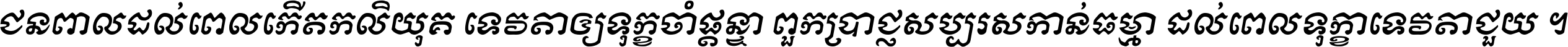 ជនពាល​ដល់​ពេល​កើត​កលិយុគ ទេវតា​ឲ្យ​ទុក្ខ​ចាំ​ផ្ដន្ទា ពួក​ប្រាជ្ញ​សប្បរស​កាន់​ធម្មា ដល់​ពេល​ទុក្ខា​ទេវតា​ជួយ ។