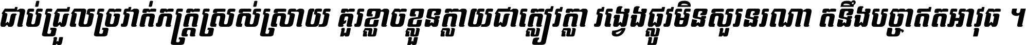 ជាប់​ជ្រួល​ច្រវាក់​ភក្ត្រ​ស្រស់ស្រាយ គួរ​ខ្លាច​ខ្លួន​ក្លាយ​ជា​ក្លៀវក្លា វង្វេង​ផ្លូវ​មិន​សួរន​រណា តនឹងបច្ចា​ឥត​អាវុធ ។