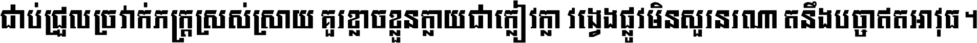 ជាប់​ជ្រួល​ច្រវាក់​ភក្ត្រ​ស្រស់ស្រាយ គួរ​ខ្លាច​ខ្លួន​ក្លាយ​ជា​ក្លៀវក្លា វង្វេង​ផ្លូវ​មិន​សួរន​រណា តនឹងបច្ចា​ឥត​អាវុធ ។