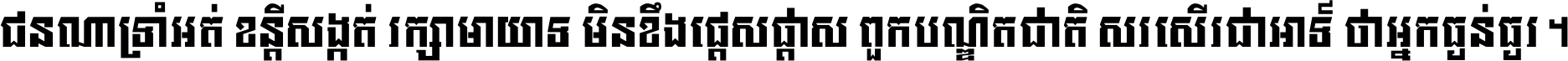 ជនណា​ទ្រាំអត់ ខន្តី​សង្កត់ រក្សា​មាយាទ មិន​ខឹង​ផ្ដេសផ្ដាស ពួក​បណ្ឌិតជាតិ សរសើរ​ជា​អាទ៍ ថា​អ្នក​ធ្ងន់​ធ្ងរ ។