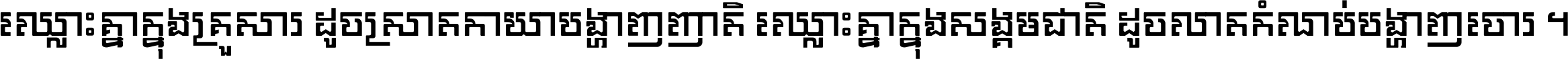 ឈ្លោះ​គ្នា​ក្នុង​គ្រួសារ ដូច​ស្រាត​កាយា​បង្ហាញ​ញាតិ ឈ្លោះគ្នាក្នុង​សង្គមជាតិ ដូច​លាត​កំណប់​បង្ហាញ​ចោរ ។