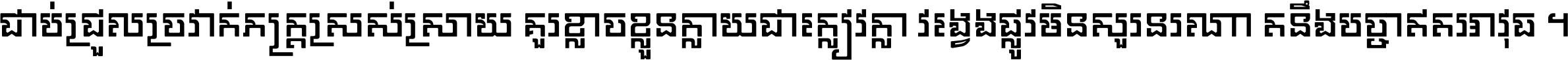 ជាប់​ជ្រួល​ច្រវាក់​ភក្ត្រ​ស្រស់ស្រាយ គួរ​ខ្លាច​ខ្លួន​ក្លាយ​ជា​ក្លៀវក្លា វង្វេង​ផ្លូវ​មិន​សួរន​រណា តនឹងបច្ចា​ឥត​អាវុធ ។