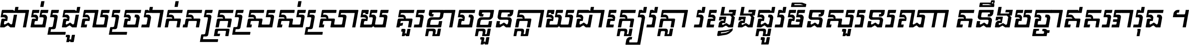 ជាប់​ជ្រួល​ច្រវាក់​ភក្ត្រ​ស្រស់ស្រាយ គួរ​ខ្លាច​ខ្លួន​ក្លាយ​ជា​ក្លៀវក្លា វង្វេង​ផ្លូវ​មិន​សួរន​រណា តនឹងបច្ចា​ឥត​អាវុធ ។