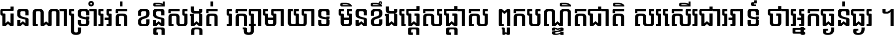 ជនណា​ទ្រាំអត់ ខន្តី​សង្កត់ រក្សា​មាយាទ មិន​ខឹង​ផ្ដេសផ្ដាស ពួក​បណ្ឌិតជាតិ សរសើរ​ជា​អាទ៍ ថា​អ្នក​ធ្ងន់​ធ្ងរ ។