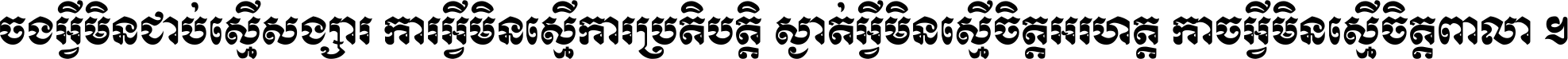 ចង​អ្វី​មិន​ជាប់​ស្មើ​សង្សារ ការ​អ្វី​មិន​ស្មើ​ការ​ប្រតិបត្តិ ស្ងាត់​អ្វី​មិន​ស្មើ​​ចិត្ត​អរហត្ត​ កាច​អ្វី​មិន​ស្មើ​ចិត្ត​ពាលា ។