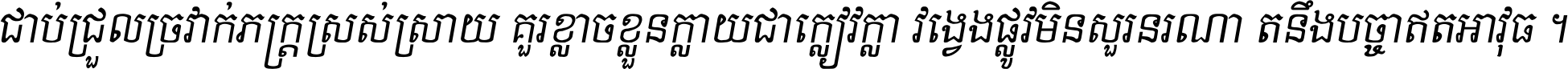 ជាប់​ជ្រួល​ច្រវាក់​ភក្ត្រ​ស្រស់ស្រាយ គួរ​ខ្លាច​ខ្លួន​ក្លាយ​ជា​ក្លៀវក្លា វង្វេង​ផ្លូវ​មិន​សួរន​រណា តនឹងបច្ចា​ឥត​អាវុធ ។