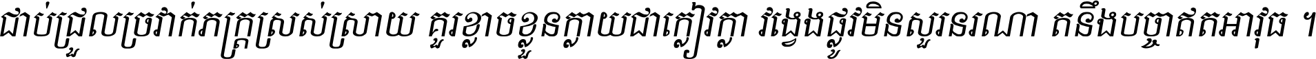 ជាប់​ជ្រួល​ច្រវាក់​ភក្ត្រ​ស្រស់ស្រាយ គួរ​ខ្លាច​ខ្លួន​ក្លាយ​ជា​ក្លៀវក្លា វង្វេង​ផ្លូវ​មិន​សួរន​រណា តនឹងបច្ចា​ឥត​អាវុធ ។