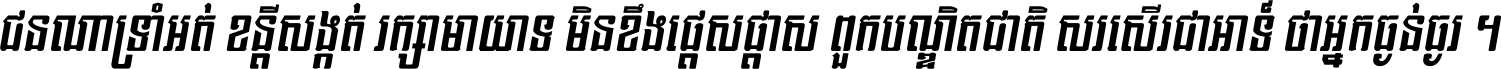 ជនណា​ទ្រាំអត់ ខន្តី​សង្កត់ រក្សា​មាយាទ មិន​ខឹង​ផ្ដេសផ្ដាស ពួក​បណ្ឌិតជាតិ សរសើរ​ជា​អាទ៍ ថា​អ្នក​ធ្ងន់​ធ្ងរ ។