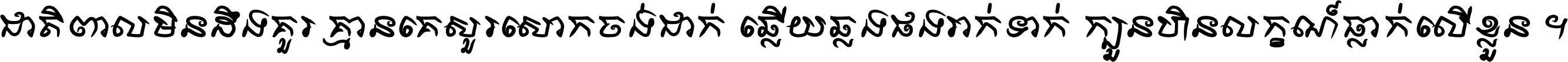 ជាតិ​ពាល​មិន​ដឹង​គួរ គ្មាន​គេ​សួរ​សោក​ចង់​ជាក់ ឆ្លើយ​ឆ្លង​ផង​រាក់​ទាក់​ ក្បួន​ហិន​លក្ខណ៍​ធ្លាក់​លើ​ខ្លួន ។
