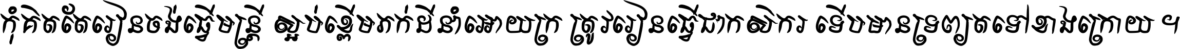 កុំ​គិត​តែ​រៀន​ចង់ធ្វើ​មន្ត្រី ស្អប់​ខ្ពើម​ភក់ដី​នាំអោយ​ក្រ ត្រូវ​រៀន​ធ្វើ​ជា​កសិករ ទើប​មានទ្រព្យ​ត​ទៅ​ខាង​ក្រោយ ។