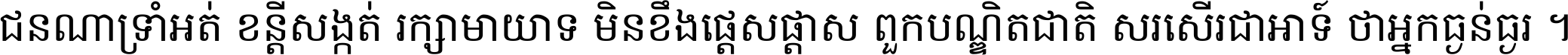 ជនណា​ទ្រាំអត់ ខន្តី​សង្កត់ រក្សា​មាយាទ មិន​ខឹង​ផ្ដេសផ្ដាស ពួក​បណ្ឌិតជាតិ សរសើរ​ជា​អាទ៍ ថា​អ្នក​ធ្ងន់​ធ្ងរ ។