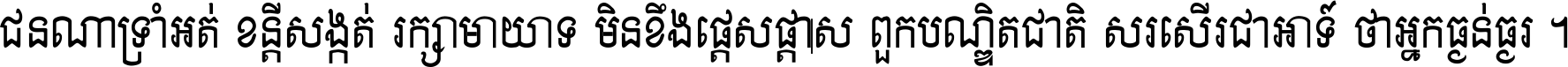 ជនណា​ទ្រាំអត់ ខន្តី​សង្កត់ រក្សា​មាយាទ មិន​ខឹង​ផ្ដេសផ្ដាស ពួក​បណ្ឌិតជាតិ សរសើរ​ជា​អាទ៍ ថា​អ្នក​ធ្ងន់​ធ្ងរ ។