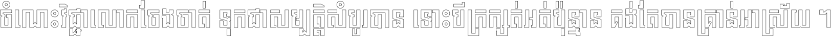 ចំណេះ​វិជ្ជា​លោក​ចែង​ចាត់ ទុក​ជា​សម្បត្តិ​សំបូរ​បាន ទោះ​បី​ក្រក្សត់​អត់​ប៉ុន្មាន គង់​តែ​បាន​គ្រាន់​អាស្រ័យ ។