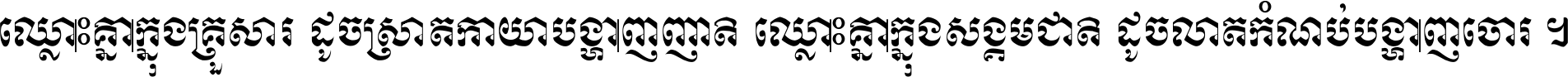 ឈ្លោះ​គ្នា​ក្នុង​គ្រួសារ ដូច​ស្រាត​កាយា​បង្ហាញ​ញាតិ ឈ្លោះគ្នាក្នុង​សង្គមជាតិ ដូច​លាត​កំណប់​បង្ហាញ​ចោរ ។