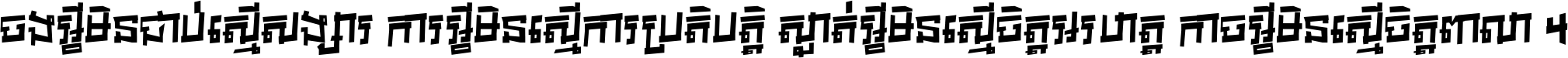 ចង​អ្វី​មិន​ជាប់​ស្មើ​សង្សារ ការ​អ្វី​មិន​ស្មើ​ការ​ប្រតិបត្តិ ស្ងាត់​អ្វី​មិន​ស្មើ​​ចិត្ត​អរហត្ត​ កាច​អ្វី​មិន​ស្មើ​ចិត្ត​ពាលា ។
