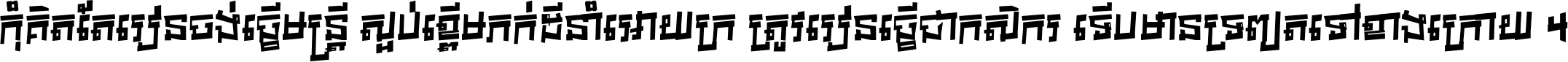 កុំ​គិត​តែ​រៀន​ចង់ធ្វើ​មន្ត្រី ស្អប់​ខ្ពើម​ភក់ដី​នាំអោយ​ក្រ ត្រូវ​រៀន​ធ្វើ​ជា​កសិករ ទើប​មានទ្រព្យ​ត​ទៅ​ខាង​ក្រោយ ។