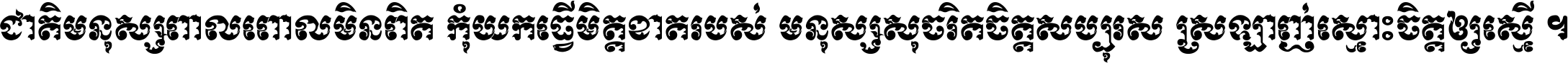 ជាតិ​មនុស្ស​ពាល​ពោល​មិន​ពិត កុំ​យក​ធ្វើ​មិត្ត​ខាត​របស់ មនុស្ស​សុចរិត​ចិត្ត​សប្បុរស ស្រឡាញ់​ស្មោះ​ចិត្ត​ឲ្យ​ស្មើ ។