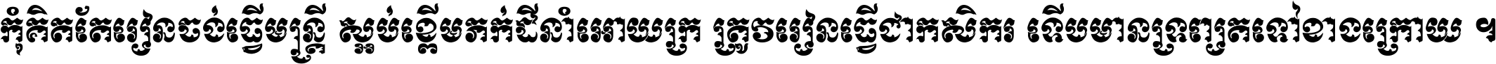 កុំ​គិត​តែ​រៀន​ចង់ធ្វើ​មន្ត្រី ស្អប់​ខ្ពើម​ភក់ដី​នាំអោយ​ក្រ ត្រូវ​រៀន​ធ្វើ​ជា​កសិករ ទើប​មានទ្រព្យ​ត​ទៅ​ខាង​ក្រោយ ។