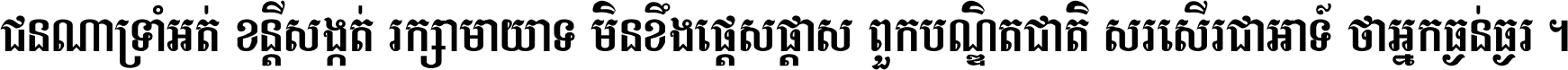 ជនណា​ទ្រាំអត់ ខន្តី​សង្កត់ រក្សា​មាយាទ មិន​ខឹង​ផ្ដេសផ្ដាស ពួក​បណ្ឌិតជាតិ សរសើរ​ជា​អាទ៍ ថា​អ្នក​ធ្ងន់​ធ្ងរ ។