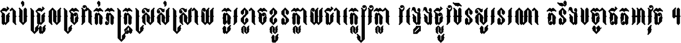 ជាប់​ជ្រួល​ច្រវាក់​ភក្ត្រ​ស្រស់ស្រាយ គួរ​ខ្លាច​ខ្លួន​ក្លាយ​ជា​ក្លៀវក្លា វង្វេង​ផ្លូវ​មិន​សួរន​រណា តនឹងបច្ចា​ឥត​អាវុធ ។
