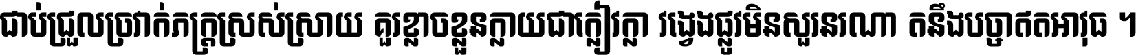 ជាប់​ជ្រួល​ច្រវាក់​ភក្ត្រ​ស្រស់ស្រាយ គួរ​ខ្លាច​ខ្លួន​ក្លាយ​ជា​ក្លៀវក្លា វង្វេង​ផ្លូវ​មិន​សួរន​រណា តនឹងបច្ចា​ឥត​អាវុធ ។