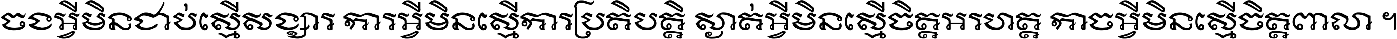 ចង​អ្វី​មិន​ជាប់​ស្មើ​សង្សារ ការ​អ្វី​មិន​ស្មើ​ការ​ប្រតិបត្តិ ស្ងាត់​អ្វី​មិន​ស្មើ​​ចិត្ត​អរហត្ត​ កាច​អ្វី​មិន​ស្មើ​ចិត្ត​ពាលា ។