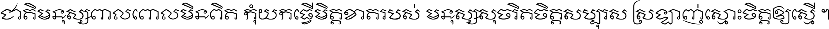 ជាតិ​មនុស្ស​ពាល​ពោល​មិន​ពិត កុំ​យក​ធ្វើ​មិត្ត​ខាត​របស់ មនុស្ស​សុចរិត​ចិត្ត​សប្បុរស ស្រឡាញ់​ស្មោះ​ចិត្ត​ឲ្យ​ស្មើ ។