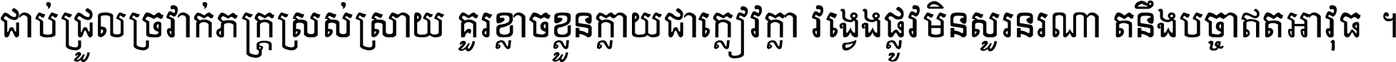 ជាប់​ជ្រួល​ច្រវាក់​ភក្ត្រ​ស្រស់ស្រាយ គួរ​ខ្លាច​ខ្លួន​ក្លាយ​ជា​ក្លៀវក្លា វង្វេង​ផ្លូវ​មិន​សួរន​រណា តនឹងបច្ចា​ឥត​អាវុធ ។