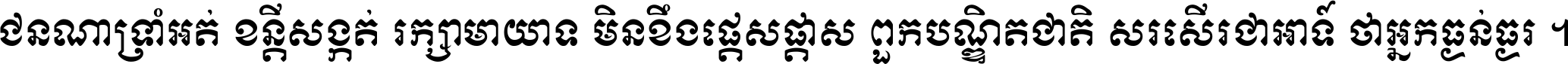 ជនណា​ទ្រាំអត់ ខន្តី​សង្កត់ រក្សា​មាយាទ មិន​ខឹង​ផ្ដេសផ្ដាស ពួក​បណ្ឌិតជាតិ សរសើរ​ជា​អាទ៍ ថា​អ្នក​ធ្ងន់​ធ្ងរ ។