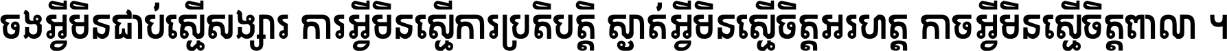 ចង​អ្វី​មិន​ជាប់​ស្មើ​សង្សារ ការ​អ្វី​មិន​ស្មើ​ការ​ប្រតិបត្តិ ស្ងាត់​អ្វី​មិន​ស្មើ​​ចិត្ត​អរហត្ត​ កាច​អ្វី​មិន​ស្មើ​ចិត្ត​ពាលា ។