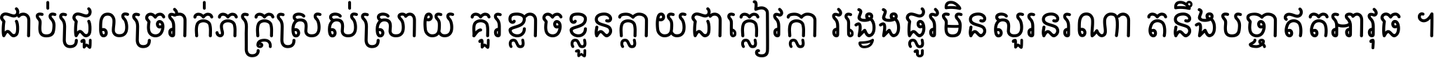 ជាប់​ជ្រួល​ច្រវាក់​ភក្ត្រ​ស្រស់ស្រាយ គួរ​ខ្លាច​ខ្លួន​ក្លាយ​ជា​ក្លៀវក្លា វង្វេង​ផ្លូវ​មិន​សួរន​រណា តនឹងបច្ចា​ឥត​អាវុធ ។