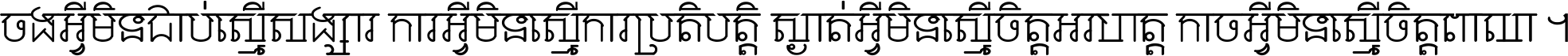 ចង​អ្វី​មិន​ជាប់​ស្មើ​សង្សារ ការ​អ្វី​មិន​ស្មើ​ការ​ប្រតិបត្តិ ស្ងាត់​អ្វី​មិន​ស្មើ​​ចិត្ត​អរហត្ត​ កាច​អ្វី​មិន​ស្មើ​ចិត្ត​ពាលា ។