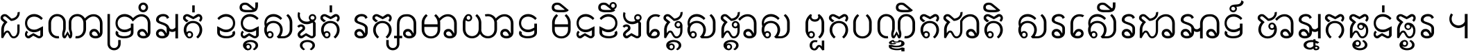 ជនណា​ទ្រាំអត់ ខន្តី​សង្កត់ រក្សា​មាយាទ មិន​ខឹង​ផ្ដេសផ្ដាស ពួក​បណ្ឌិតជាតិ សរសើរ​ជា​អាទ៍ ថា​អ្នក​ធ្ងន់​ធ្ងរ ។