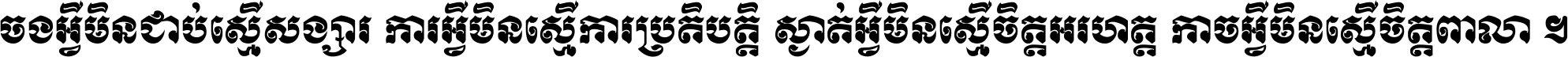 ចង​អ្វី​មិន​ជាប់​ស្មើ​សង្សារ ការ​អ្វី​មិន​ស្មើ​ការ​ប្រតិបត្តិ ស្ងាត់​អ្វី​មិន​ស្មើ​​ចិត្ត​អរហត្ត​ កាច​អ្វី​មិន​ស្មើ​ចិត្ត​ពាលា ។