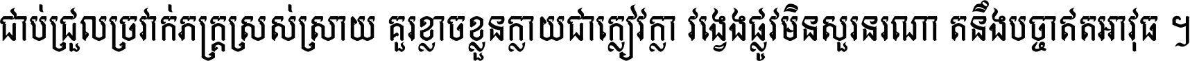 ជាប់​ជ្រួល​ច្រវាក់​ភក្ត្រ​ស្រស់ស្រាយ គួរ​ខ្លាច​ខ្លួន​ក្លាយ​ជា​ក្លៀវក្លា វង្វេង​ផ្លូវ​មិន​សួរន​រណា តនឹងបច្ចា​ឥត​អាវុធ ។