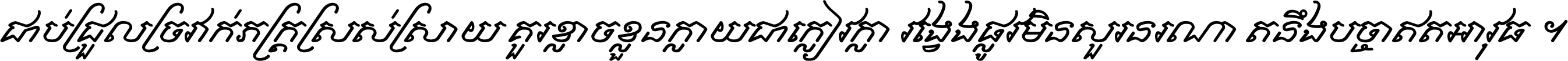 ជាប់​ជ្រួល​ច្រវាក់​ភក្ត្រ​ស្រស់ស្រាយ គួរ​ខ្លាច​ខ្លួន​ក្លាយ​ជា​ក្លៀវក្លា វង្វេង​ផ្លូវ​មិន​សួរន​រណា តនឹងបច្ចា​ឥត​អាវុធ ។